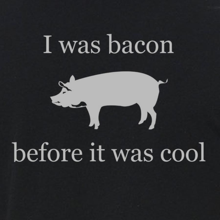 I was Bacon before it was cool Women tshirt